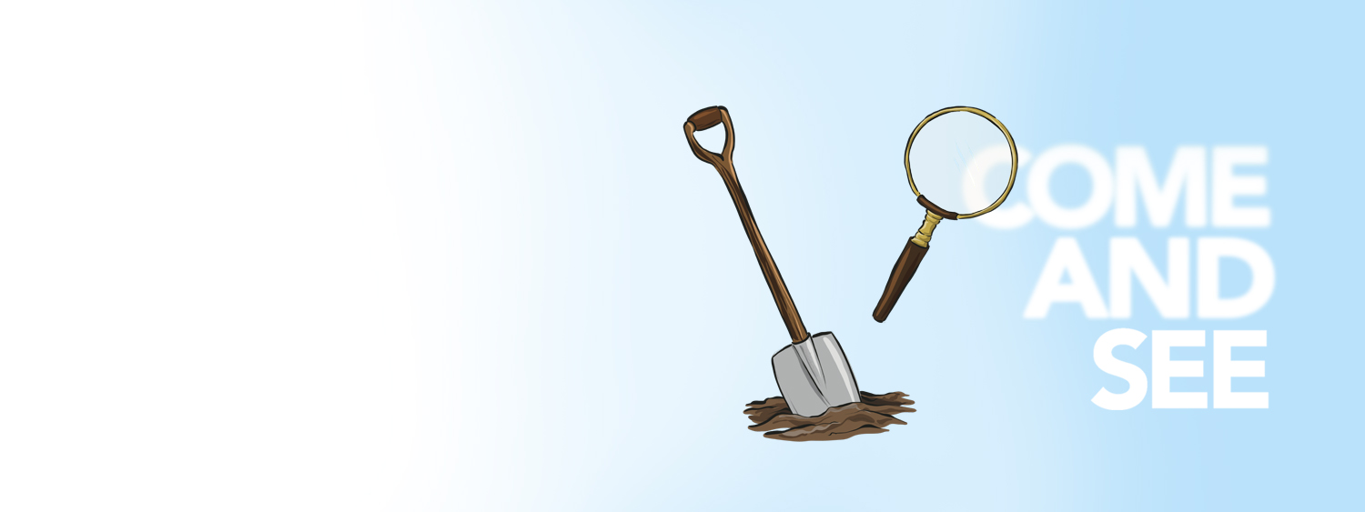Illustration of a spade and magnifying glass, over the text Come and See
